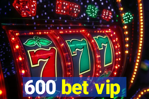 600 bet vip